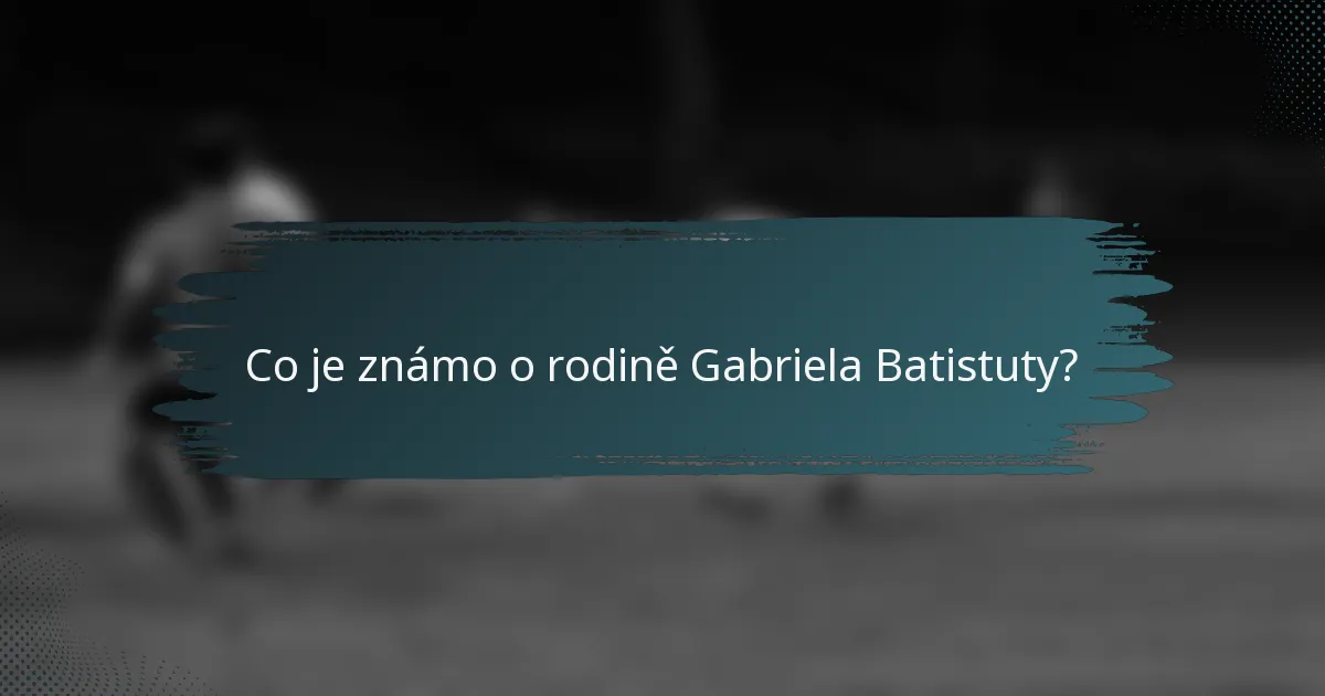 Co je známo o rodině Gabriela Batistuty?
