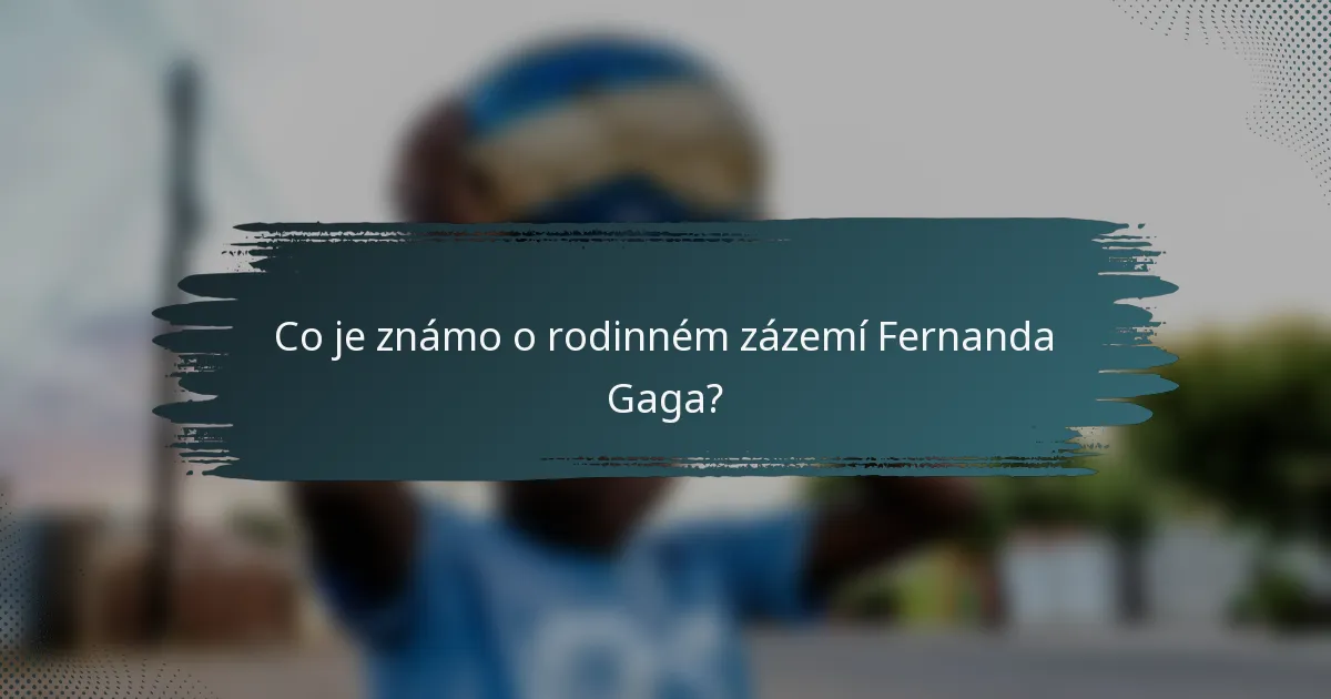 Co je známo o rodinném zázemí Fernanda Gaga?