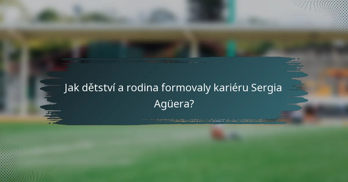 Jak dětství a rodina formovaly kariéru Sergia Agüera?