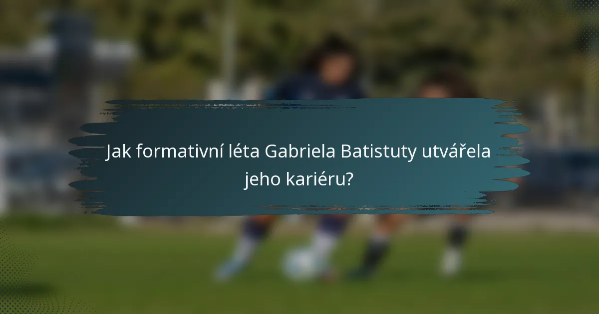 Jak formativní léta Gabriela Batistuty utvářela jeho kariéru?