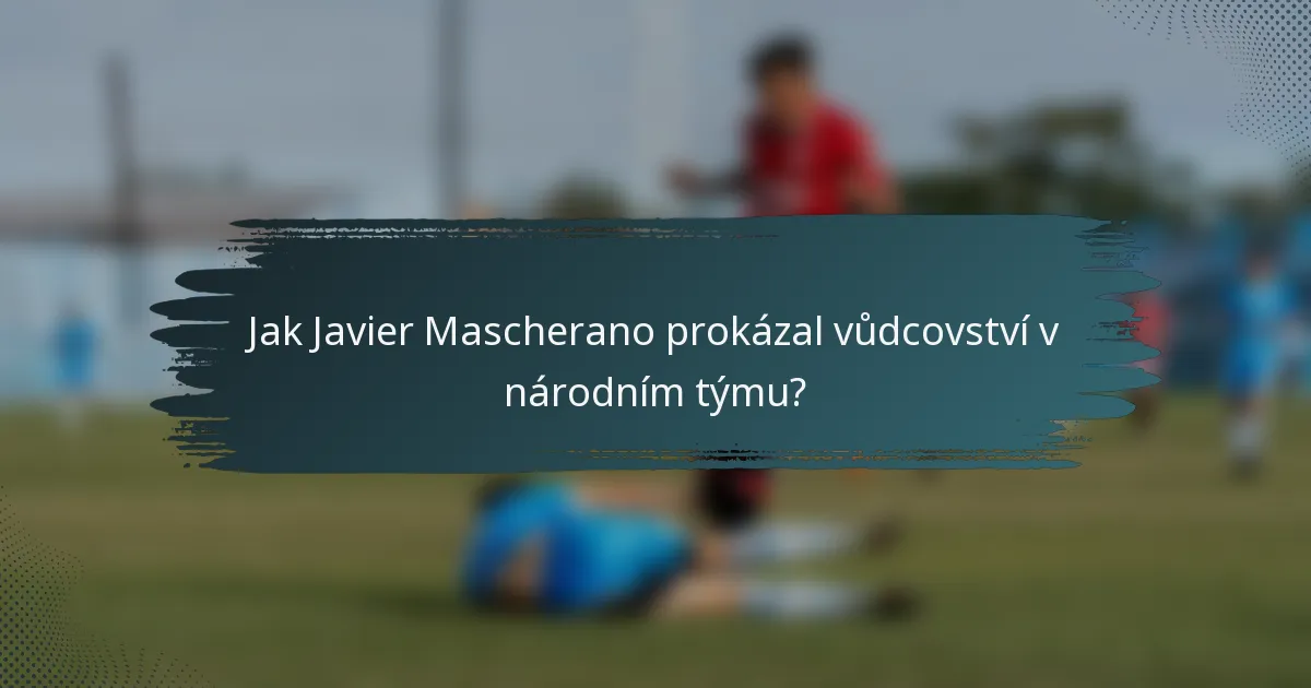 Jak Javier Mascherano prokázal vůdcovství v národním týmu?