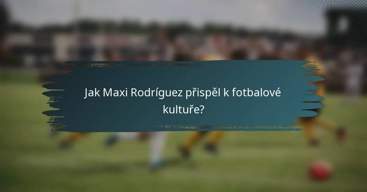 Jak Maxi Rodríguez přispěl k fotbalové kultuře?
