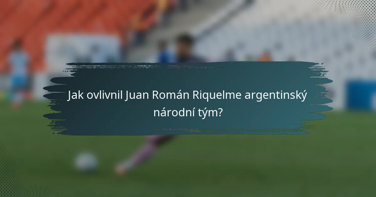 Jak ovlivnil Juan Román Riquelme argentinský národní tým?