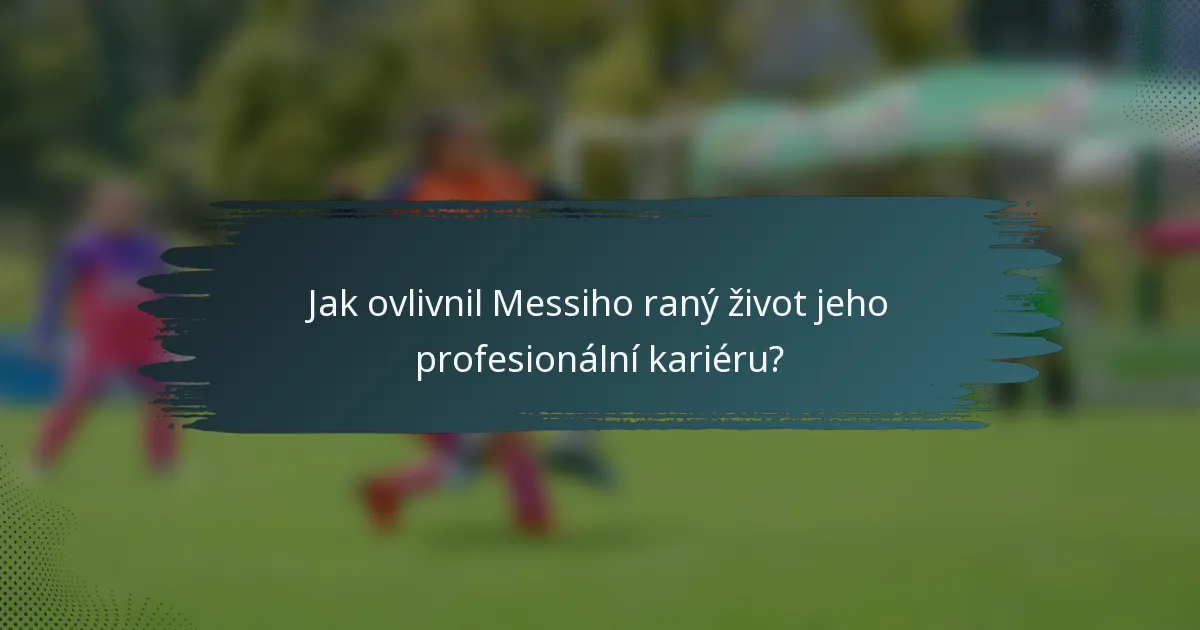 Jak ovlivnil Messiho raný život jeho profesionální kariéru?