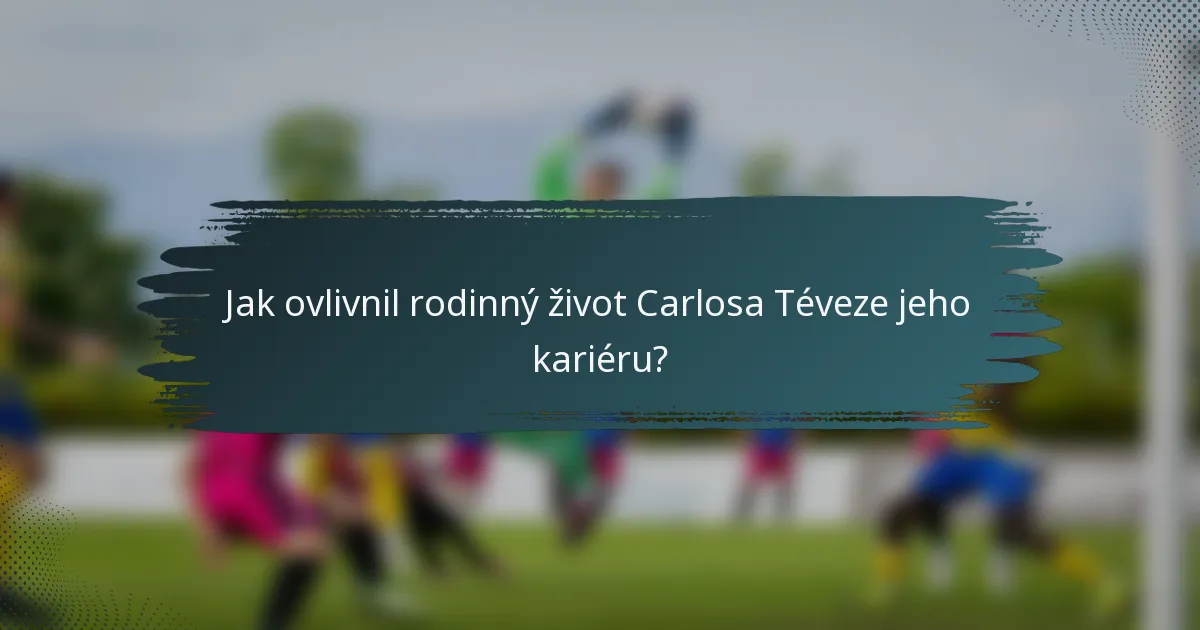 Jak ovlivnil rodinný život Carlosa Téveze jeho kariéru?
