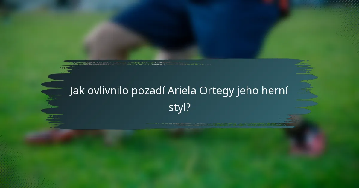 Jak ovlivnilo pozadí Ariela Ortegy jeho herní styl?