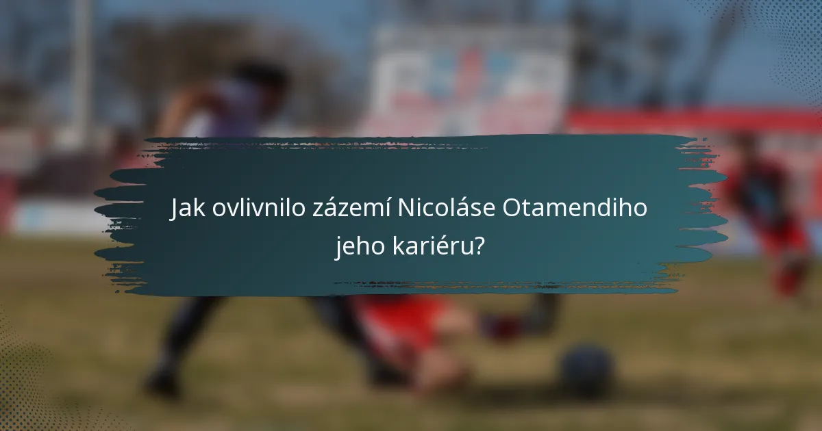 Jak ovlivnilo zázemí Nicoláse Otamendiho jeho kariéru?