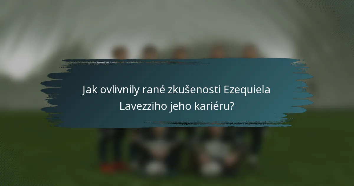 Jak ovlivnily rané zkušenosti Ezequiela Lavezziho jeho kariéru?