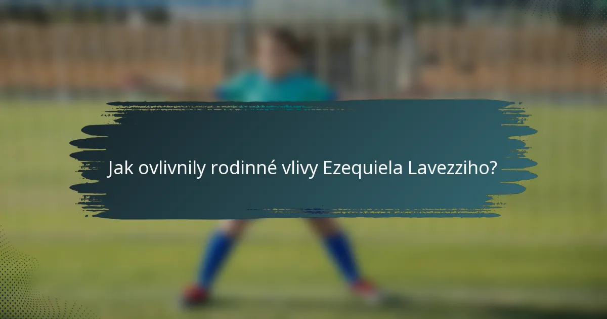 Jak ovlivnily rodinné vlivy Ezequiela Lavezziho?