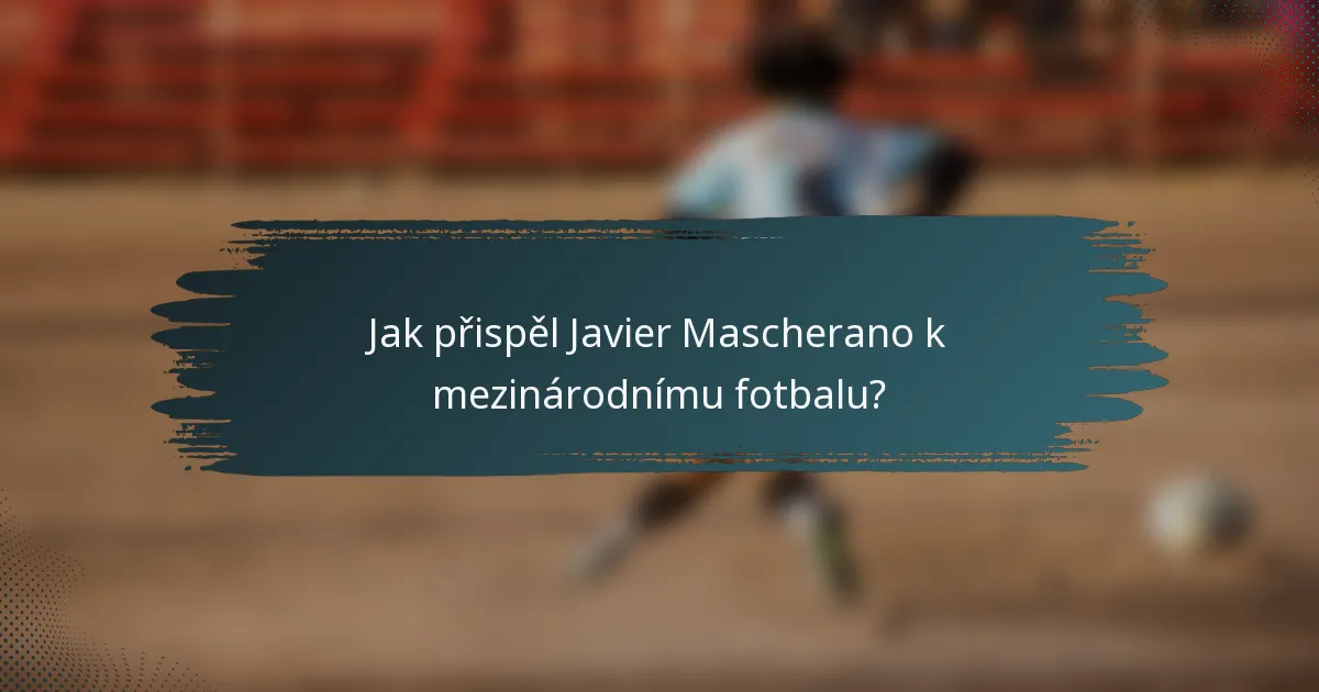 Jak přispěl Javier Mascherano k mezinárodnímu fotbalu?