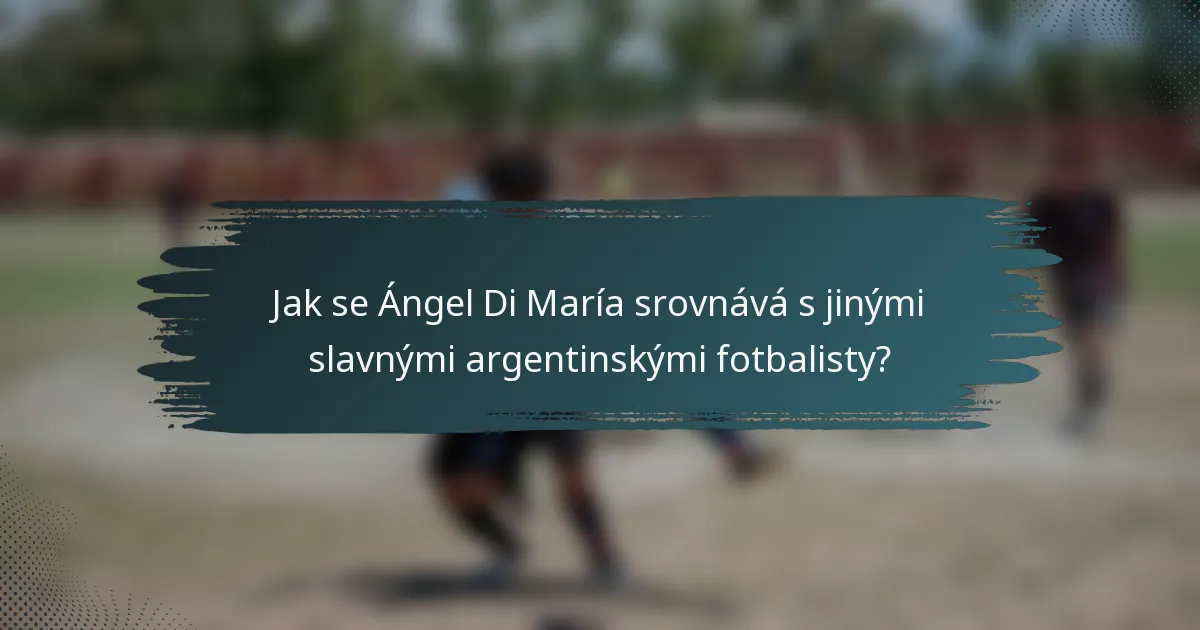 Jak se Ángel Di María srovnává s jinými slavnými argentinskými fotbalisty?
