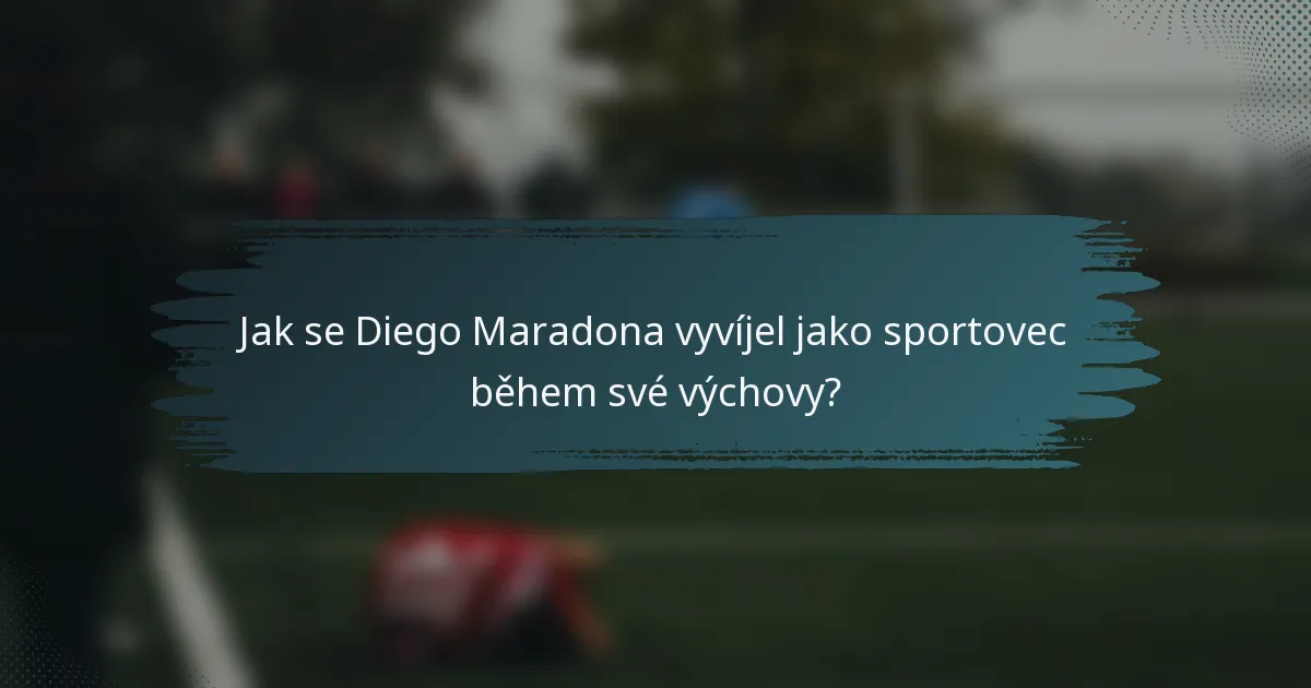 Jak se Diego Maradona vyvíjel jako sportovec během své výchovy?