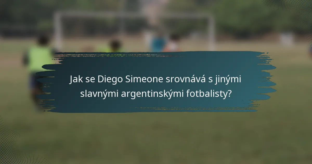Jak se Diego Simeone srovnává s jinými slavnými argentinskými fotbalisty?
