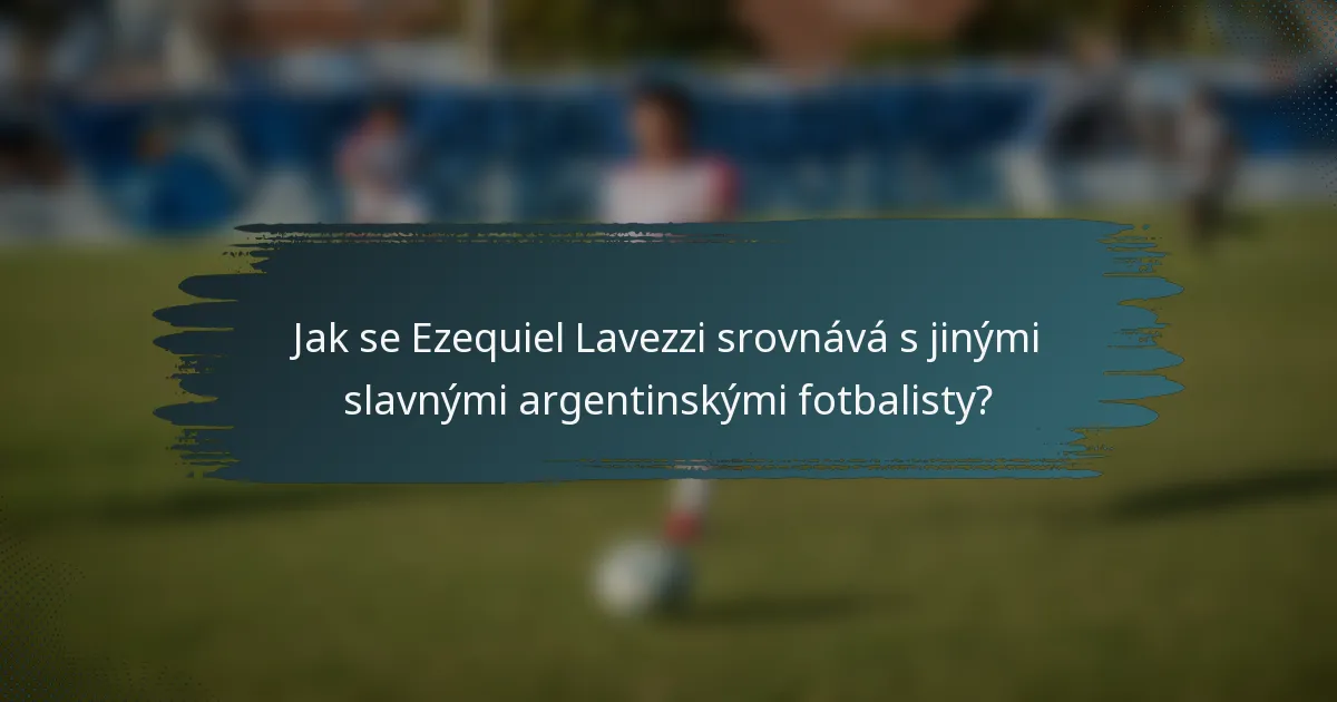 Jak se Ezequiel Lavezzi srovnává s jinými slavnými argentinskými fotbalisty?
