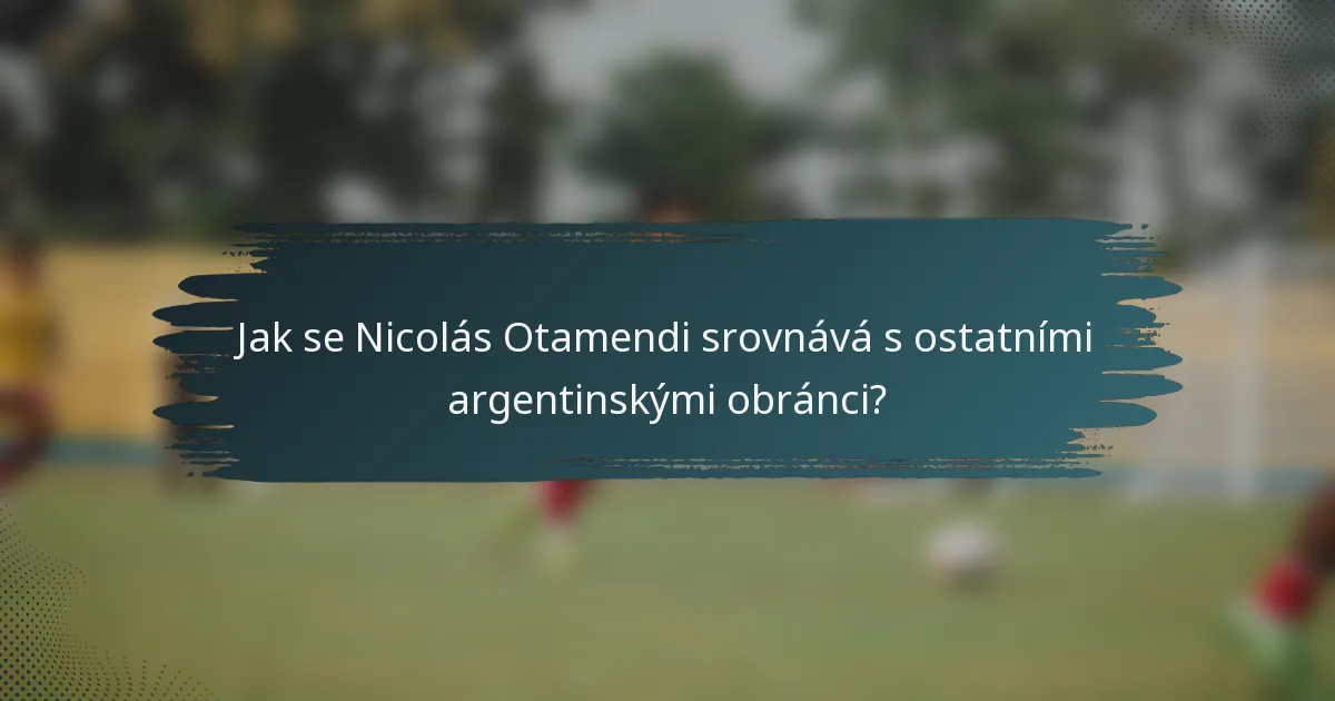 Jak se Nicolás Otamendi srovnává s ostatními argentinskými obránci?