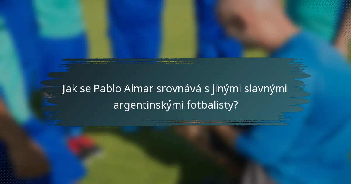 Jak se Pablo Aimar srovnává s jinými slavnými argentinskými fotbalisty?