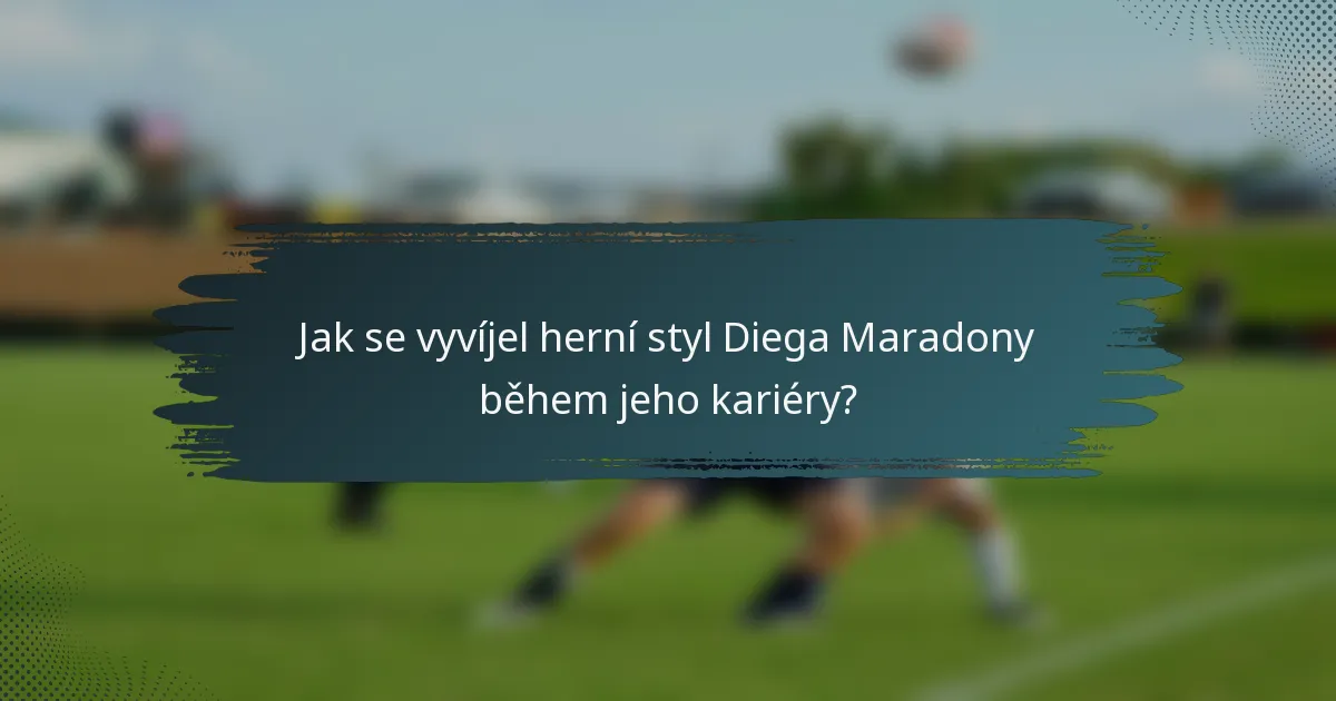 Jak se vyvíjel herní styl Diega Maradony během jeho kariéry?