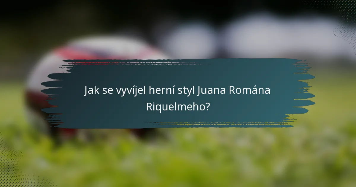 Jak se vyvíjel herní styl Juana Romána Riquelmeho?