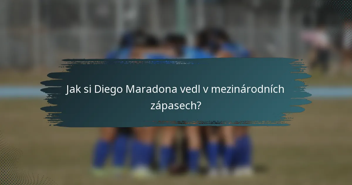 Jak si Diego Maradona vedl v mezinárodních zápasech?