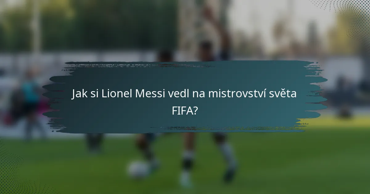 Jak si Lionel Messi vedl na mistrovství světa FIFA?