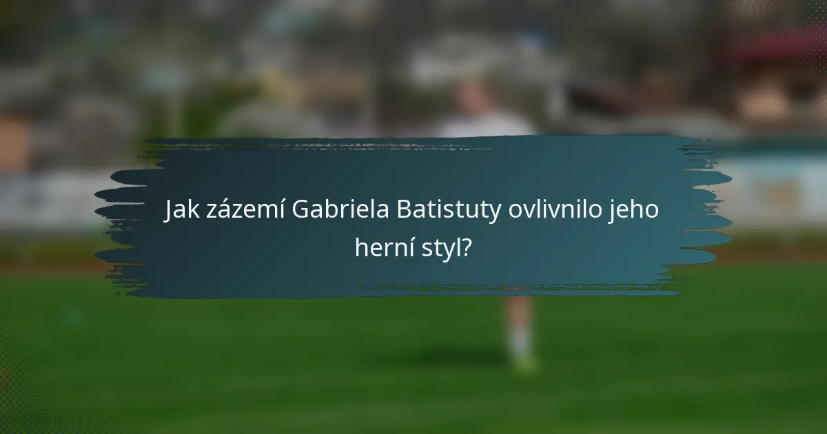 Jak zázemí Gabriela Batistuty ovlivnilo jeho herní styl?