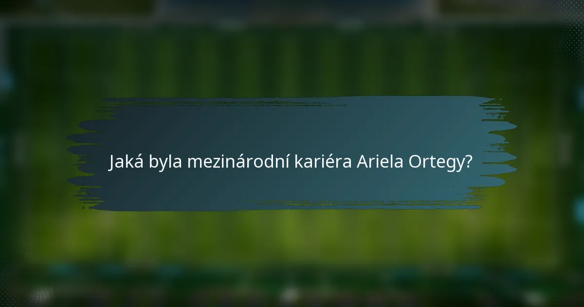 Jaká byla mezinárodní kariéra Ariela Ortegy?