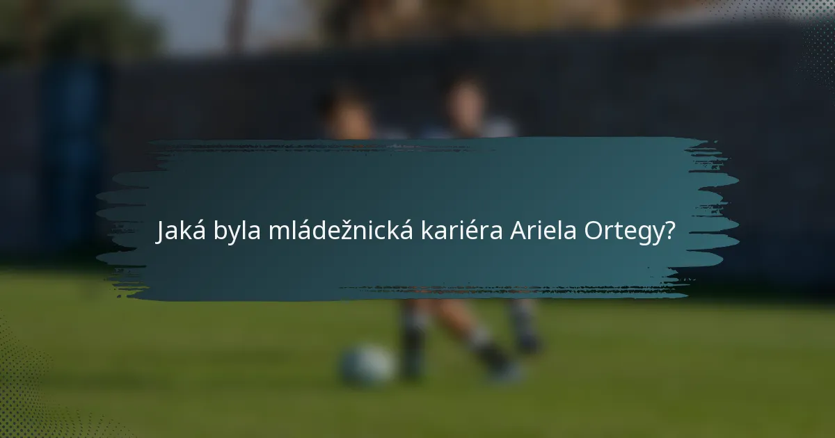 Jaká byla mládežnická kariéra Ariela Ortegy?