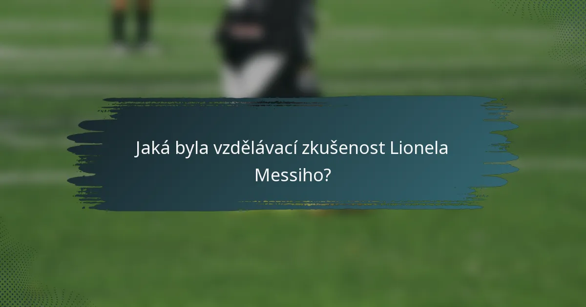 Jaká byla vzdělávací zkušenost Lionela Messiho?