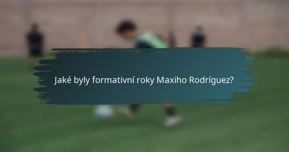 Jaké byly formativní roky Maxiho Rodríguez?