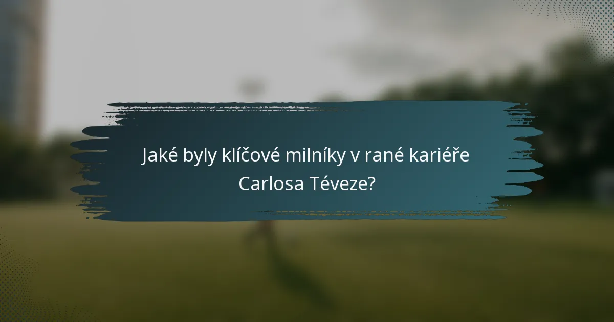 Jaké byly klíčové milníky v rané kariéře Carlosa Téveze?