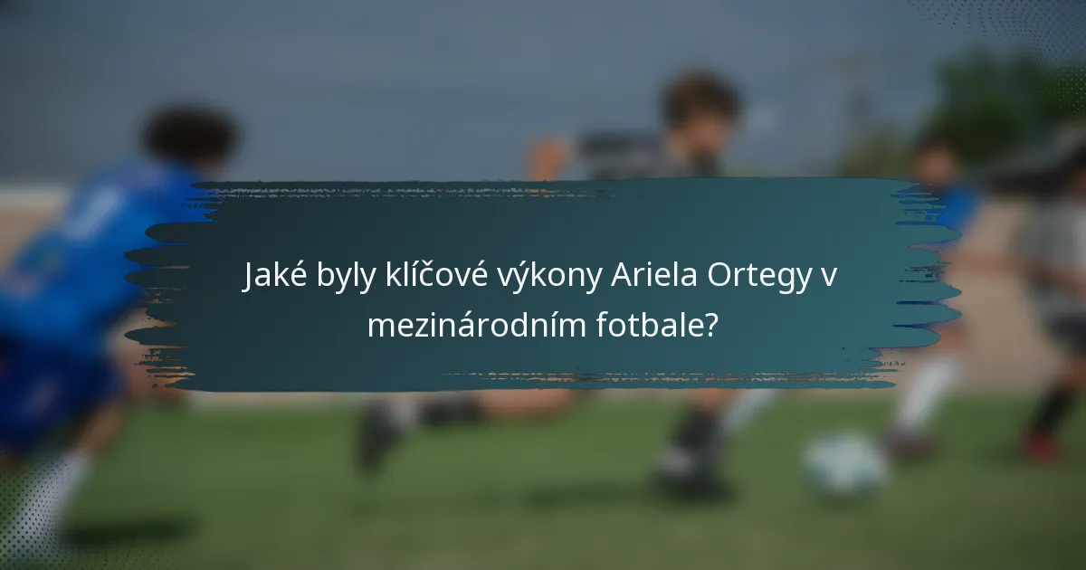 Jaké byly klíčové výkony Ariela Ortegy v mezinárodním fotbale?