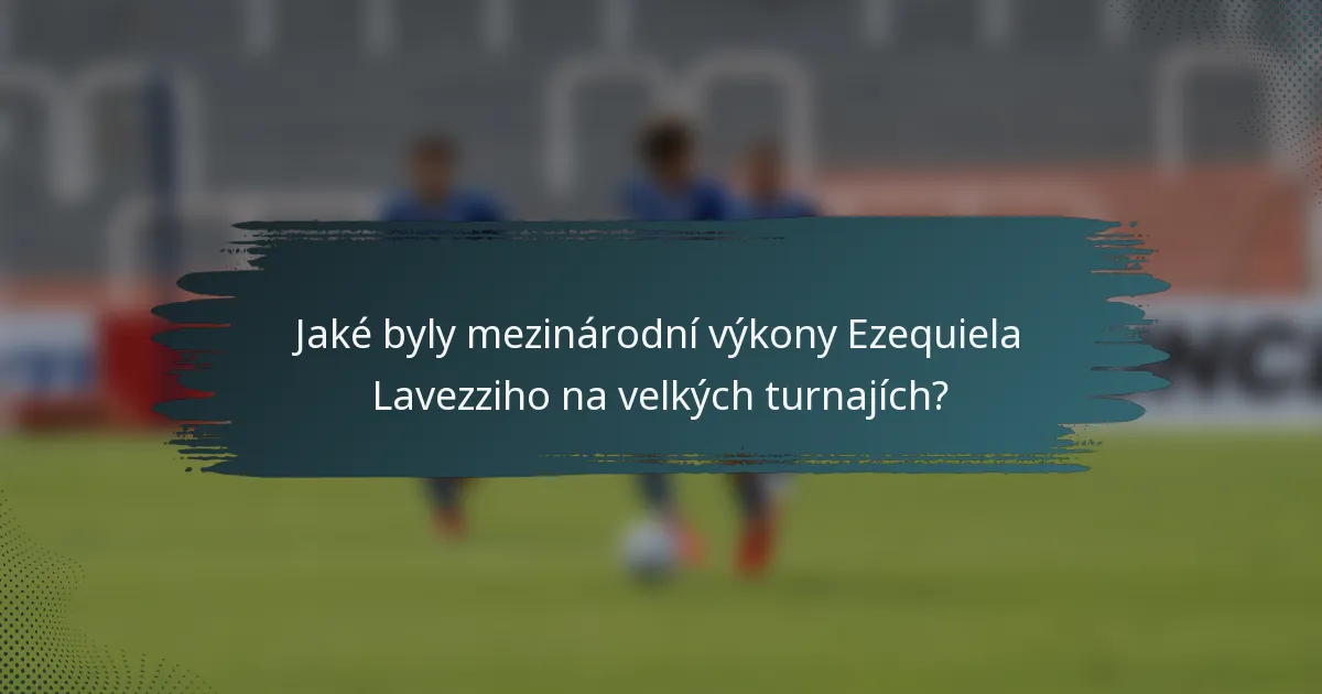 Jaké byly mezinárodní výkony Ezequiela Lavezziho na velkých turnajích?