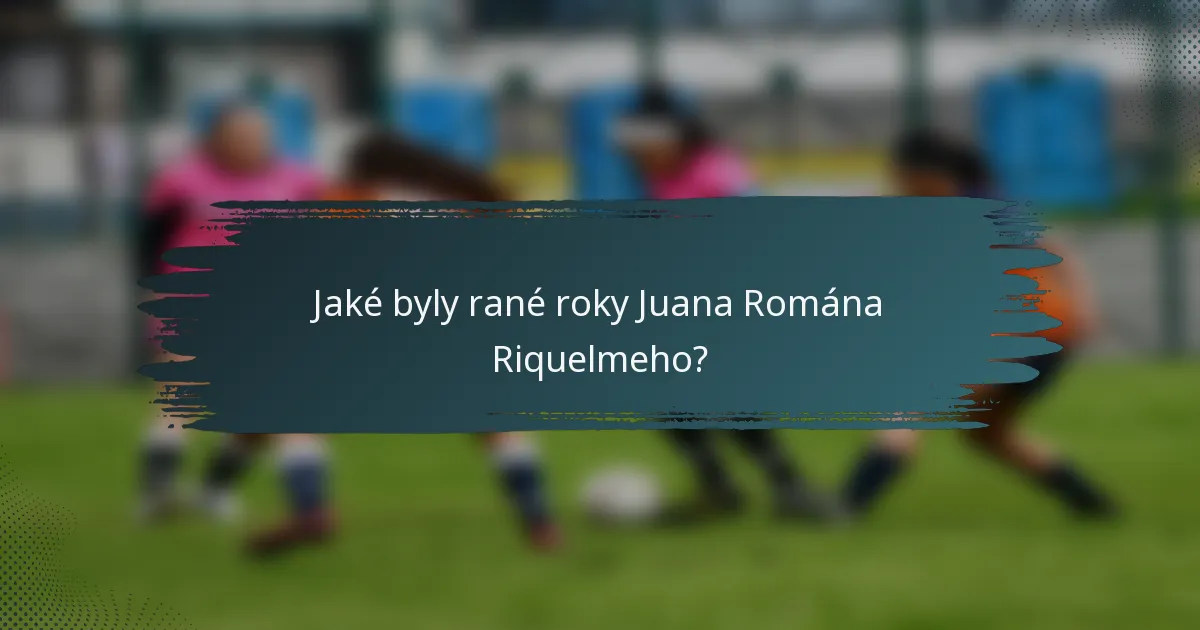 Jaké byly rané roky Juana Romána Riquelmeho?