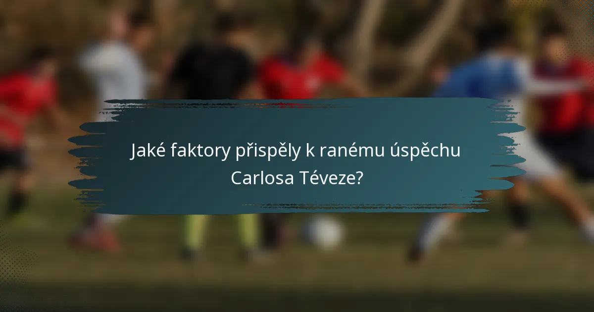 Jaké faktory přispěly k ranému úspěchu Carlosa Téveze?