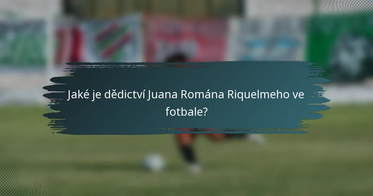 Jaké je dědictví Juana Romána Riquelmeho ve fotbale?