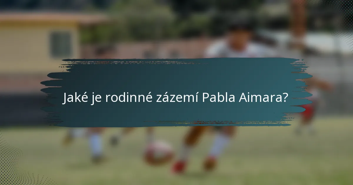 Jaké je rodinné zázemí Pabla Aimara?