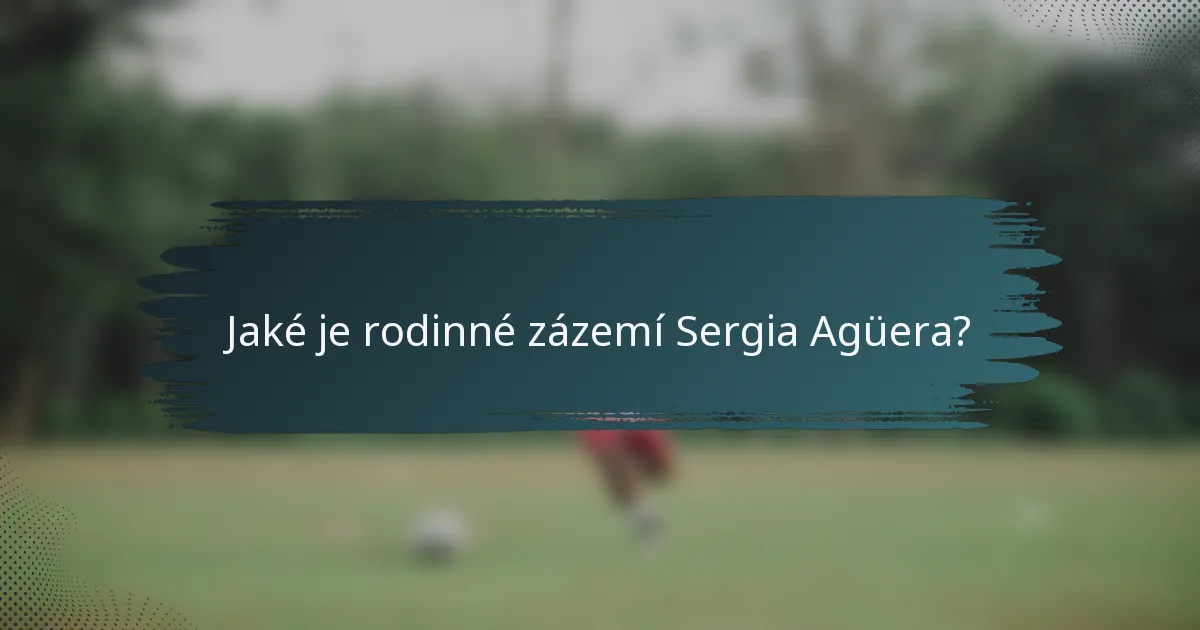 Jaké je rodinné zázemí Sergia Agüera?