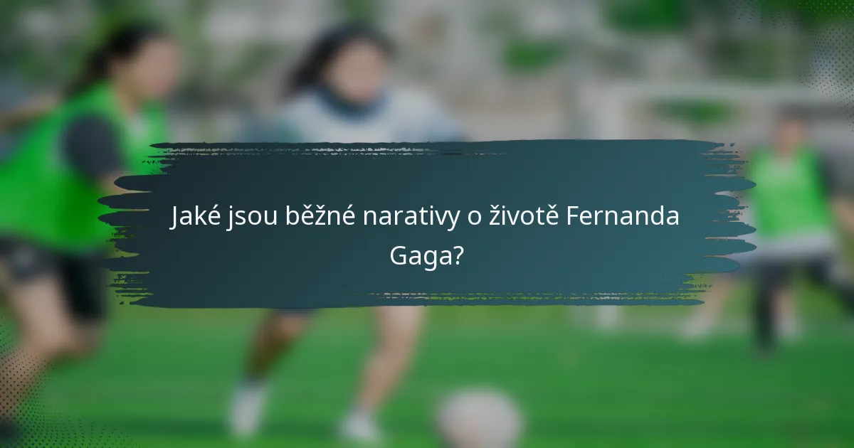 Jaké jsou běžné narativy o životě Fernanda Gaga?