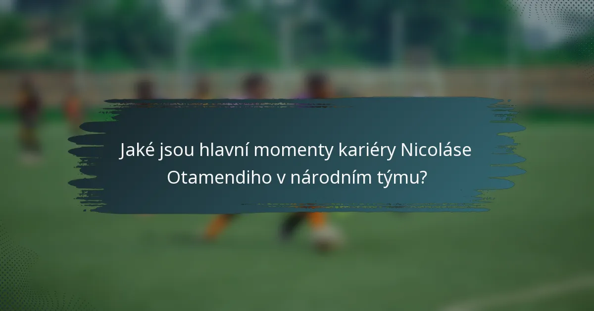 Jaké jsou hlavní momenty kariéry Nicoláse Otamendiho v národním týmu?