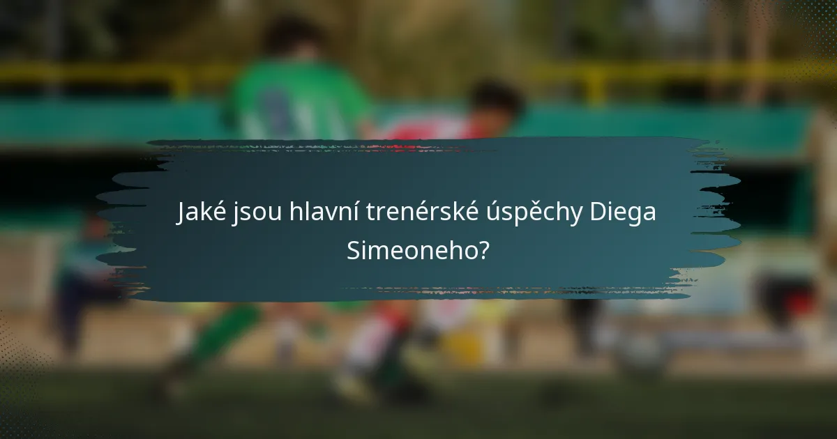 Jaké jsou hlavní trenérské úspěchy Diega Simeoneho?
