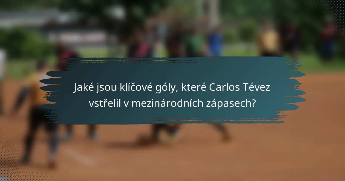 Jaké jsou klíčové góly, které Carlos Tévez vstřelil v mezinárodních zápasech?