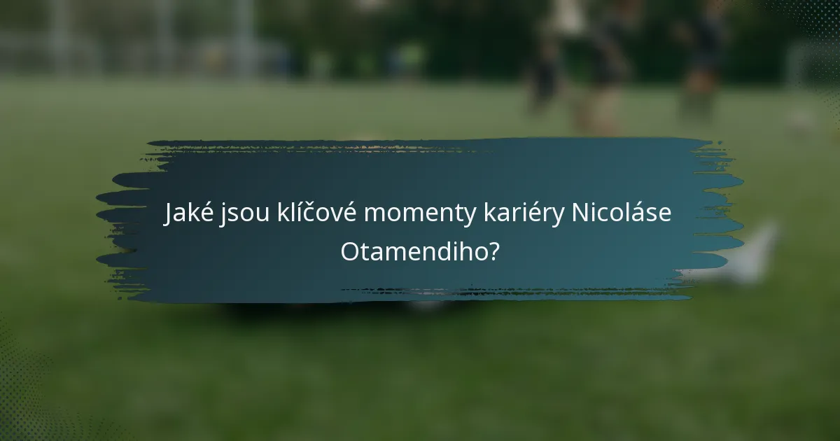 Jaké jsou klíčové momenty kariéry Nicoláse Otamendiho?