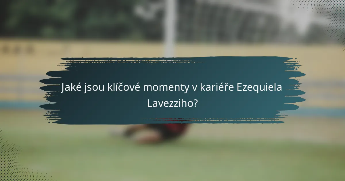 Jaké jsou klíčové momenty v kariéře Ezequiela Lavezziho?