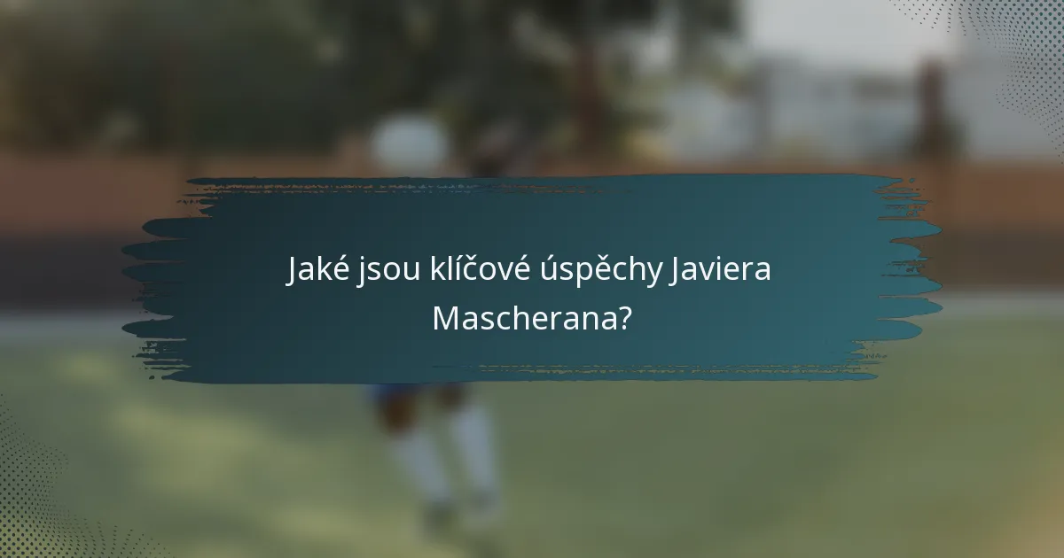 Jaké jsou klíčové úspěchy Javiera Mascherana?