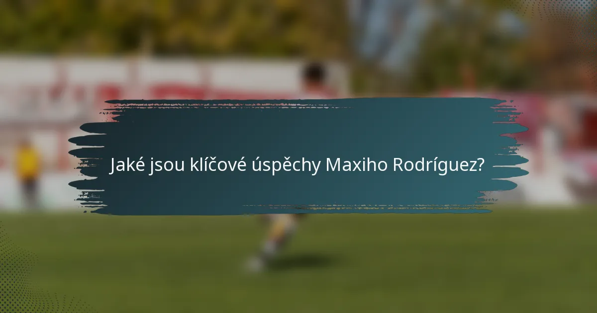 Jaké jsou klíčové úspěchy Maxiho Rodríguez?
