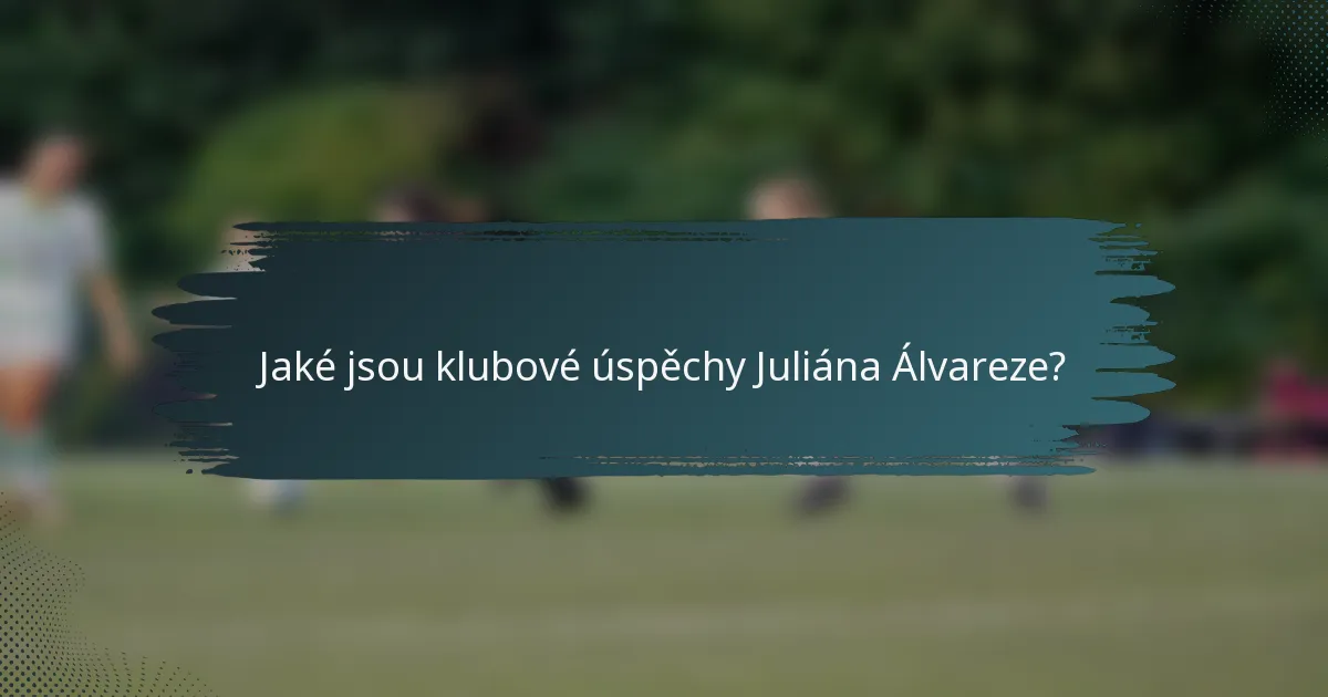 Jaké jsou klubové úspěchy Juliána Álvareze?