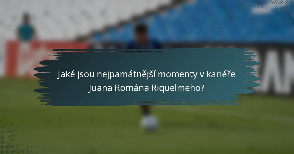 Jaké jsou nejpamátnější momenty v kariéře Juana Romána Riquelmeho?