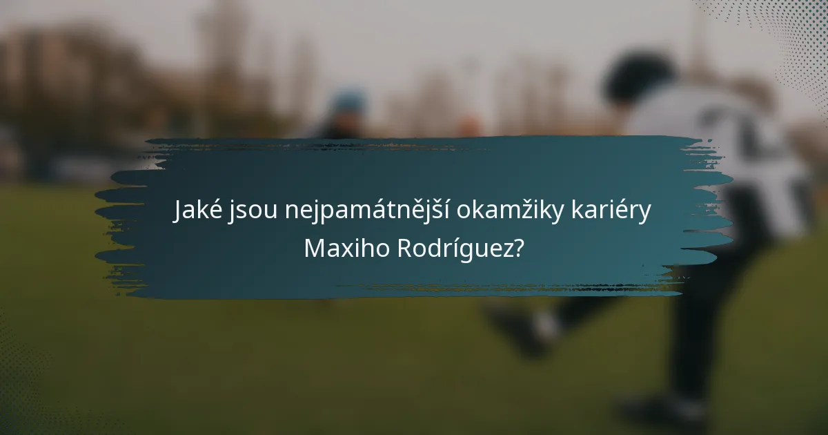 Jaké jsou nejpamátnější okamžiky kariéry Maxiho Rodríguez?