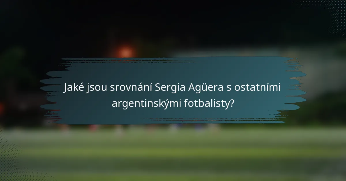 Jaké jsou srovnání Sergia Agüera s ostatními argentinskými fotbalisty?
