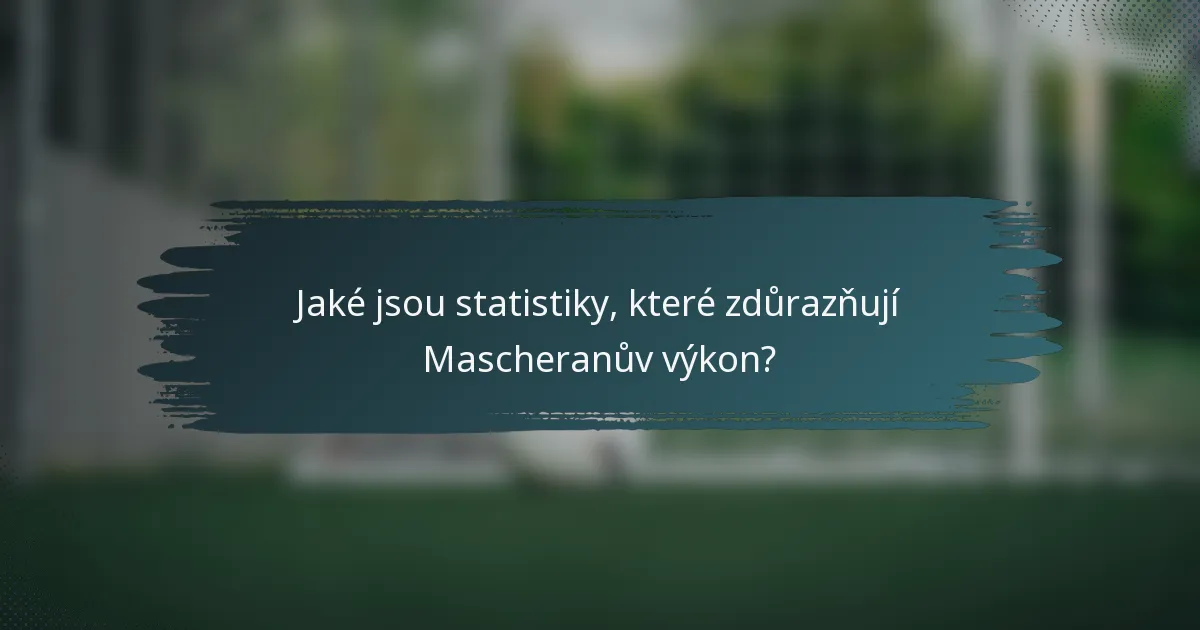 Jaké jsou statistiky, které zdůrazňují Mascheranův výkon?